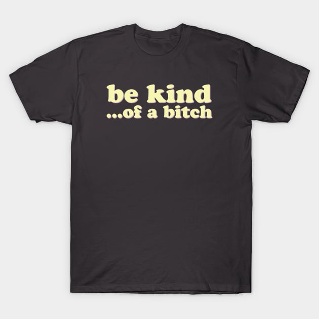 Be Kind of a Bitch T-Shirt by uncommonoath